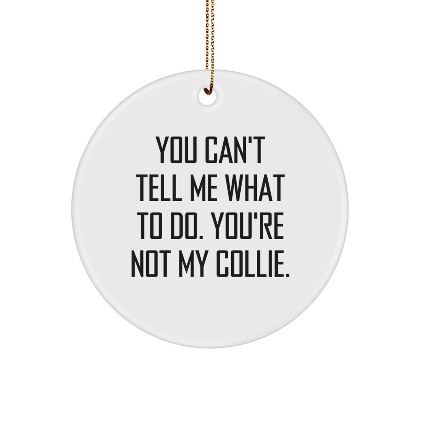 Funny Collie Dog Gifts for Men Women Friends Family - Circle Ornament - You Can't Tell Me What To Do. You're Not My Collie. - Christmas Unique Ornaments - Image 1