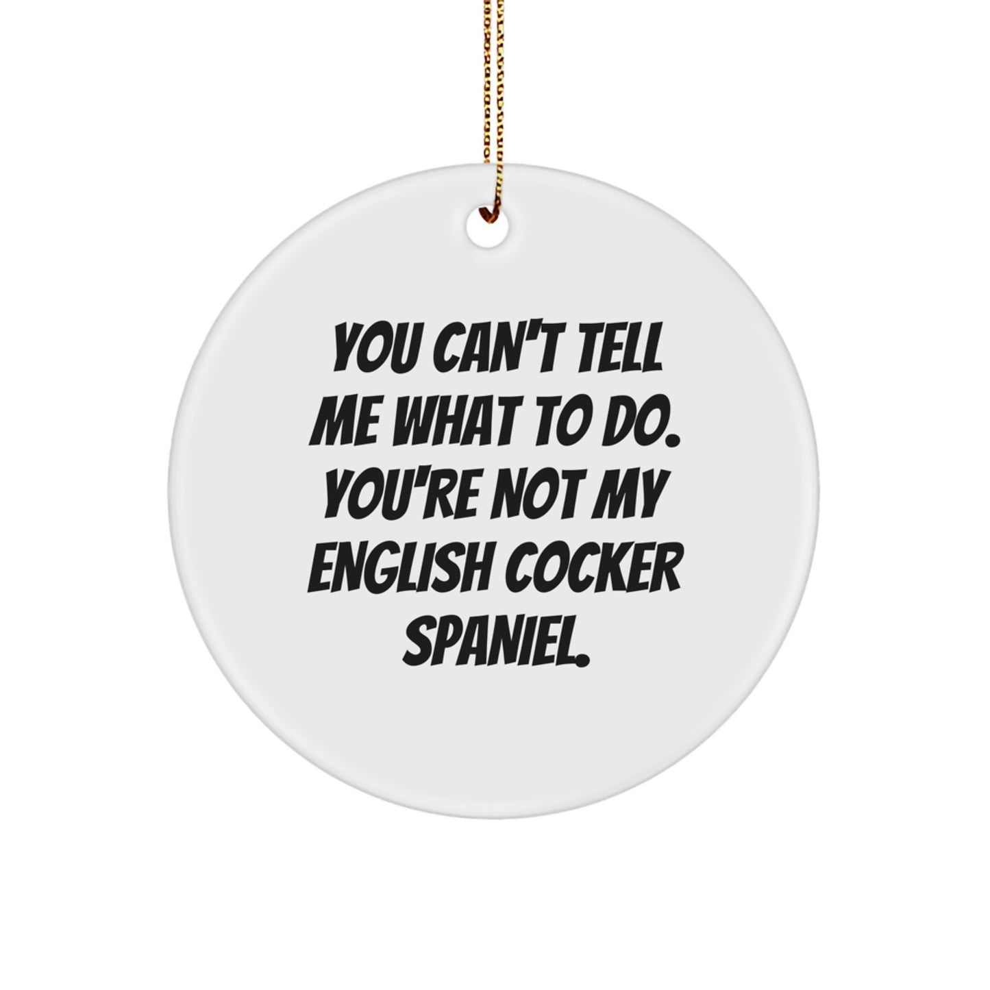 Funny English Cocker Spaniel Dog Christmas Unique Gifts - Circle Ornament, You Can't Tell Me What To Do - Gifts for English Cocker Spaniel Dog Owners from Family and Friends - Image 1