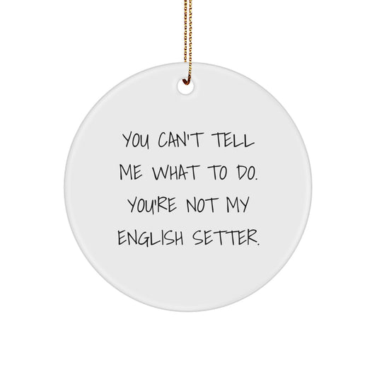 Funny English Setter Dog Christmas Circle Ornament Gifts from Men for Family - You Can't Tell Me What To Do - Image 1