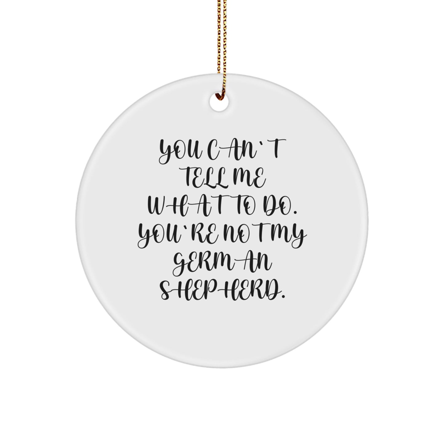 Funny German Shepherd Dog Gifts for Men, Unique Circle Ornament, Christmas Memorable Present from Family, 'You Can't Tell Me What To Do. You're Not My German Shepherd.' - Image 1