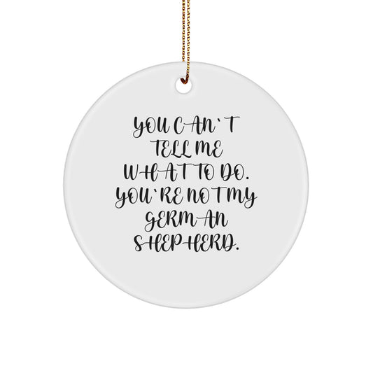 Funny German Shepherd Dog Gifts for Men, Unique Circle Ornament, Christmas Memorable Present from Family, 'You Can't Tell Me What To Do. You're Not My German Shepherd.' - Image 1