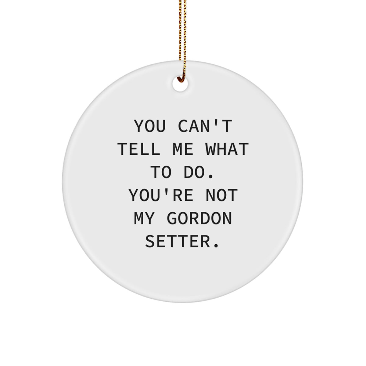Funny Gordon Setter Dog Gifts for Men - Circle Ornament with You Can't Tell Me What To Do Quote - Unique Christmas Unique Gifts from Friends to Family - Image 1