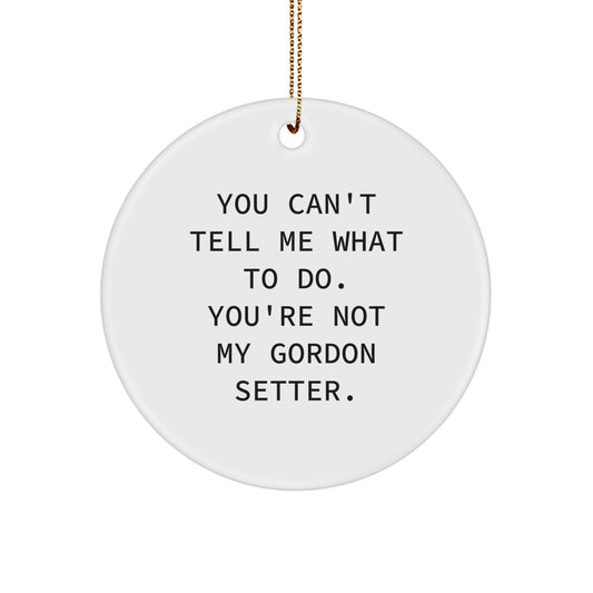 Funny Gordon Setter Dog Gifts for Men - Circle Ornament with You Can't Tell Me What To Do Quote - Unique Christmas Unique Gifts from Friends to Family - Image 1