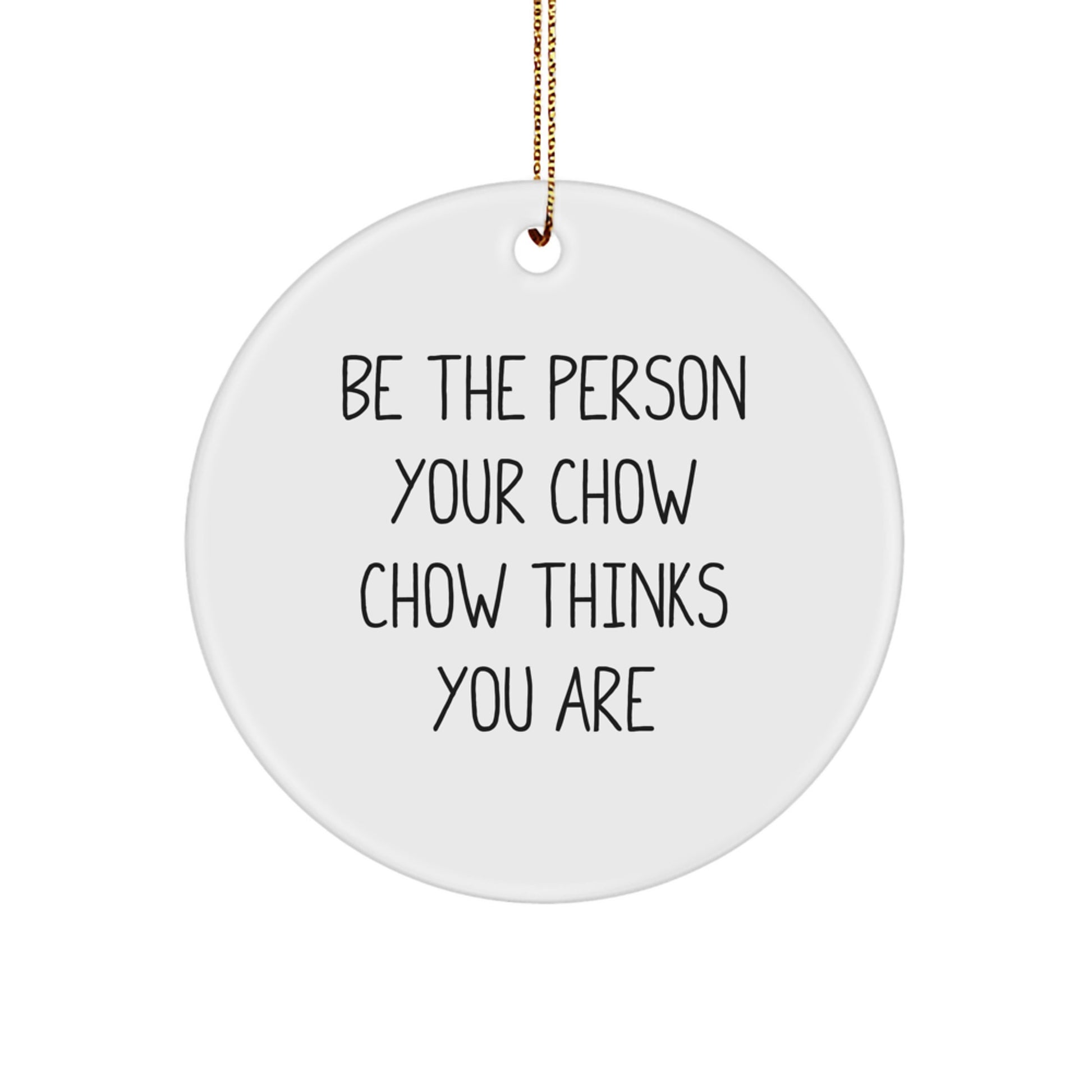 Chow Chow Dog Christmas Unique Gifts from Friends - Be The Person Your Chow Chow Thinks You Are, Funny Dog Lover Ornament - Image 1