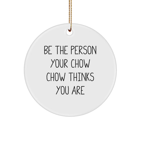 Chow Chow Dog Christmas Unique Gifts from Friends - Be The Person Your Chow Chow Thinks You Are, Funny Dog Lover Ornament - Image 1