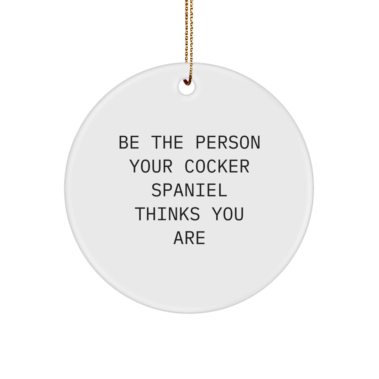 Cocker Spaniel Dog Christmas Circle Ornament Gifts for Men Women Friends Family - Be The Person Your Dog Thinks You Are, Funny Quote - Image 1