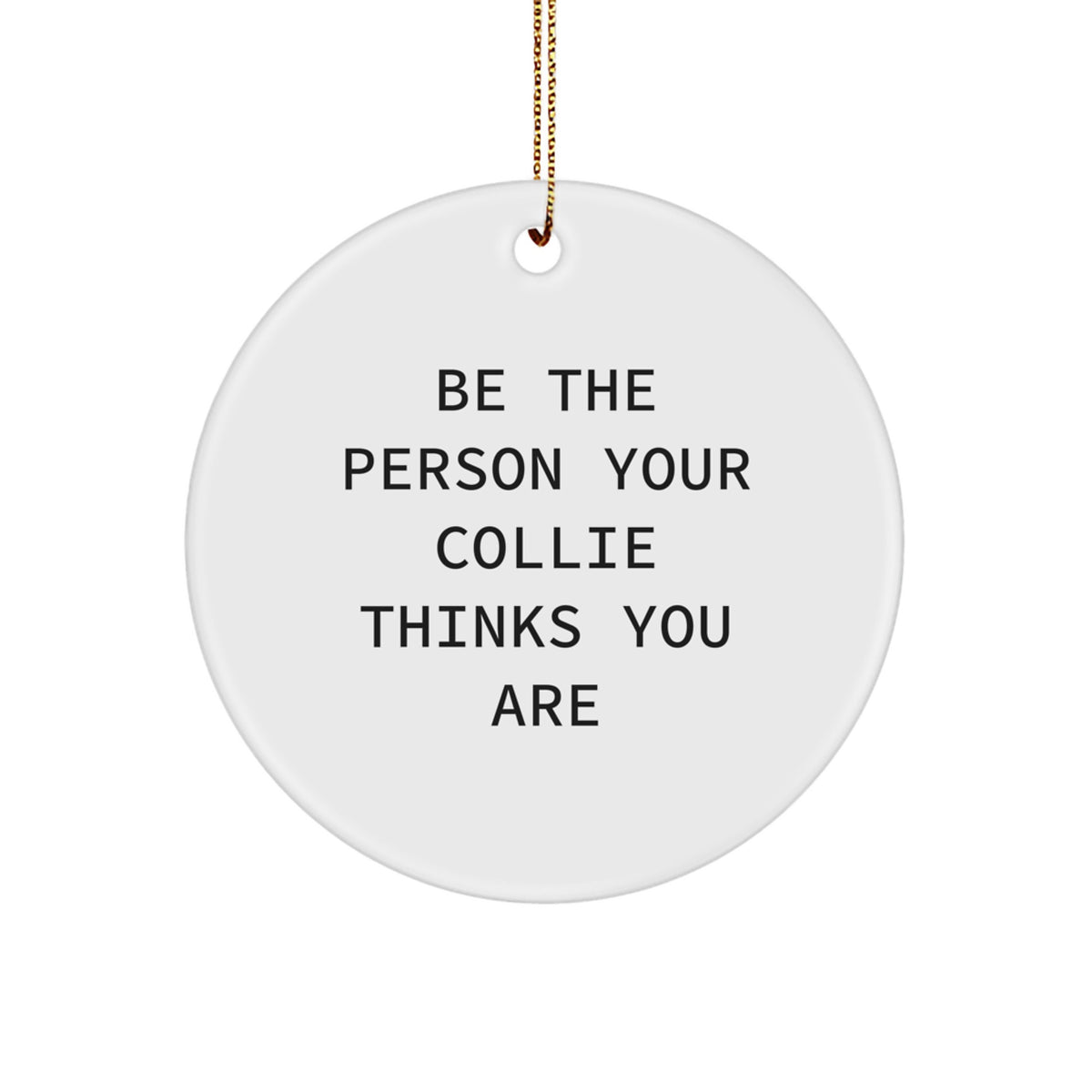 Funny Collie Dog Gifts for Men and Women, Circle Ornament with 'Be The Person Your Collie Thinks You Are' Quote, Christmas Unique Presents - Image 1