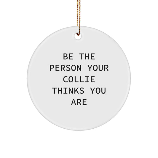 Funny Collie Dog Gifts for Men and Women, Circle Ornament with 'Be The Person Your Collie Thinks You Are' Quote, Christmas Unique Presents - Image 1