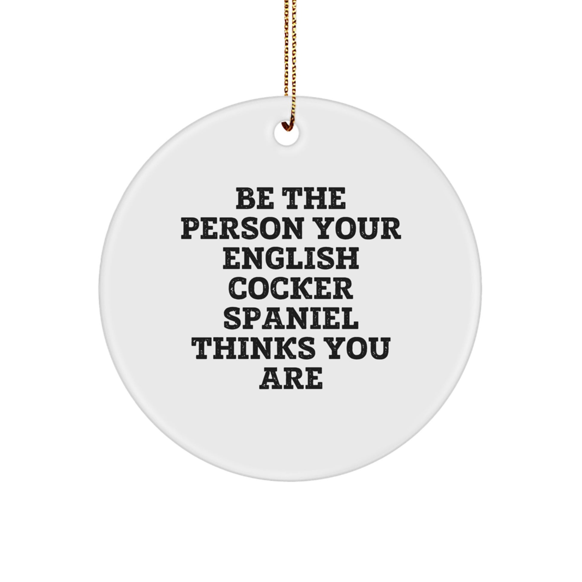English Cocker Spaniel Dog Gifts from Friends, Funny Quote Ornament for Home Decor, 'Be The Person Your English Cocker Spaniel Thinks You Are' Christmas Decorations, Circle Ornament - Image 1