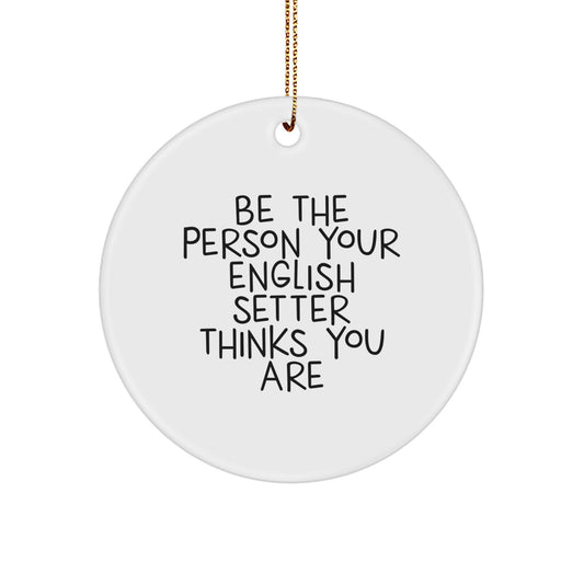 English Setter Dog Lover Gifts from Men to Family - Be The Person Your English Setter Dog Thinks You Are, Funny Circle Ornament, Christmas Unique Gifts - Image 1