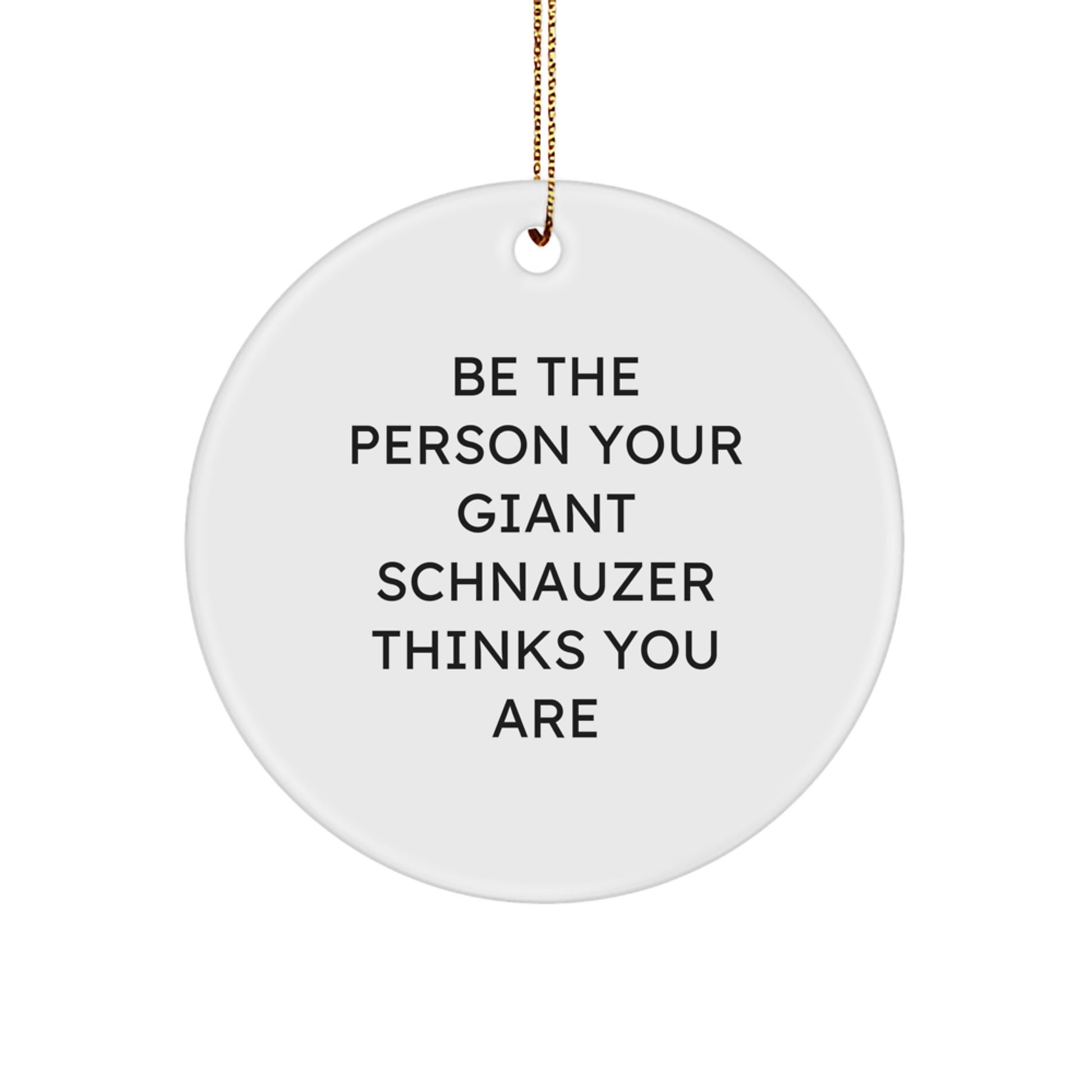 Giant Schnauzer Dog Christmas Unique Gifts from Friends, Funny Inspirational Circle Ornament, Be The Person Your Giant Schnauzer Thinks You Are, Unique Presents for Dog Lovers Family - Image 1