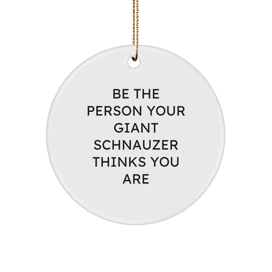 Giant Schnauzer Dog Christmas Unique Gifts from Friends, Funny Inspirational Circle Ornament, Be The Person Your Giant Schnauzer Thinks You Are, Unique Presents for Dog Lovers Family - Image 1
