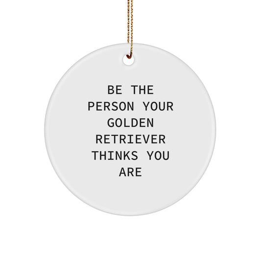 Golden Retriever Dog Lover's Christmas Unique Gift Ideas for Friends and Family - Be the Person Your Golden Retriever Thinks You Are, Funny Quote Circle Ornament - Image 1