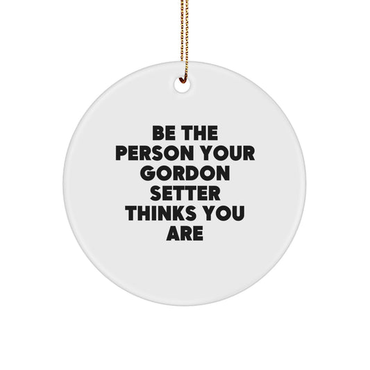 Funny Gordon Setter Dog Gifts for Men from Friends - Be the Person Your Gordon Setter Thinks You Are Christmas Unique Circle Ornament - Image 1