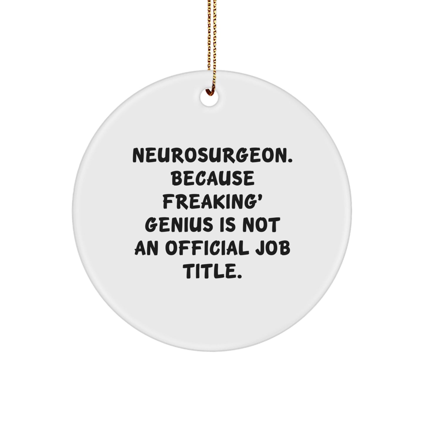 Funny Neurosurgeon Gifts from Friends for Neurosurgeon, Unique Circle Ornament, Christmas Unique Gifts, 'Neurosurgeon. Because Freaking' genius Is Not An Official Job Title.' - Image 1
