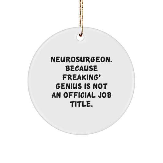 Funny Neurosurgeon Gifts from Friends for Neurosurgeon, Unique Circle Ornament, Christmas Unique Gifts, 'Neurosurgeon. Because Freaking' genius Is Not An Official Job Title.' - Image 1