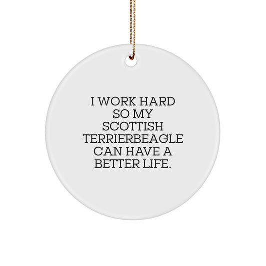 Funny Scottish Terrier Dog Circle Ornaments for Christmas Unique Gifts from Family to Scottish Terrier Dog Lover, 'I Work Hard So My Scottish Terrierbeagle Can Have A Better Life' - Image 1