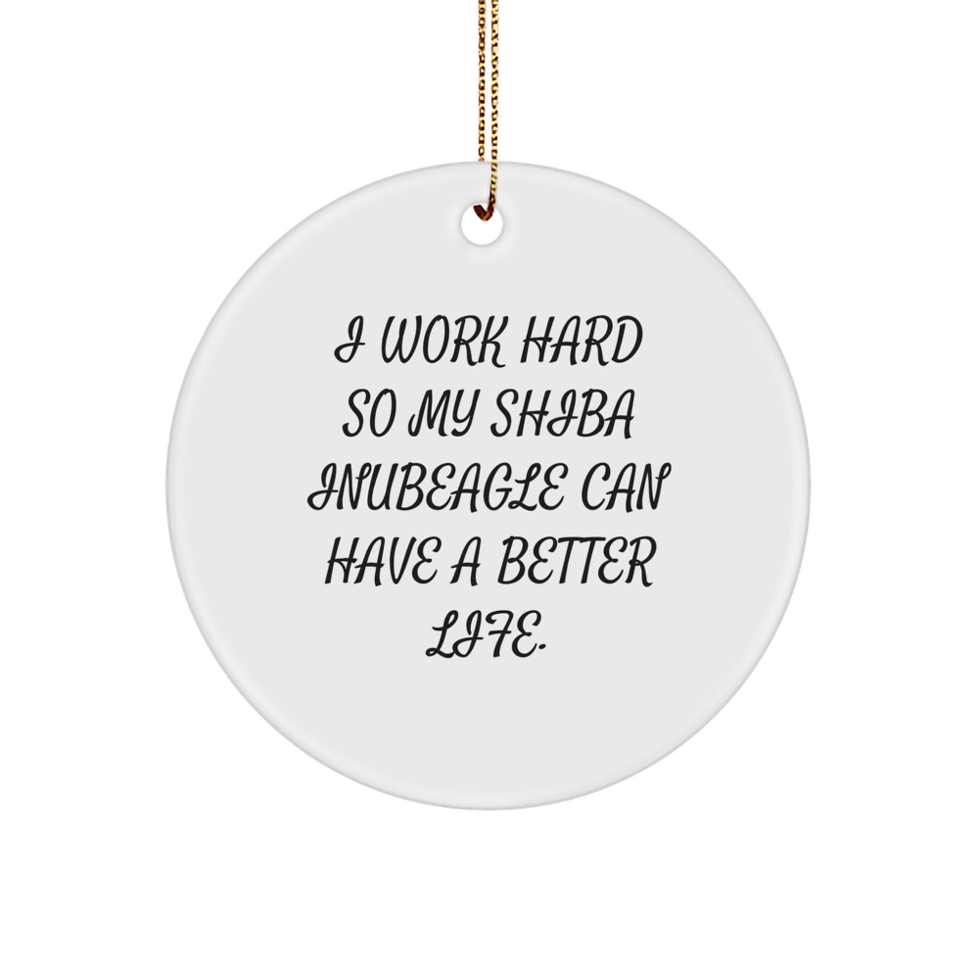 Shiba Inu Dog Lover Gifts - I Work Hard So My Shiba Inubeagle Can Have A Better Life, Unique Christmas Unique Gifts, Circle Ornament for Shiba Inu Dog Owners, Funny Shiba Inu Dog - Image 1