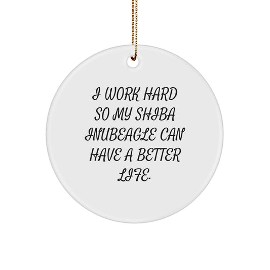 Shiba Inu Dog Lover Gifts - I Work Hard So My Shiba Inubeagle Can Have A Better Life, Unique Christmas Unique Gifts, Circle Ornament for Shiba Inu Dog Owners, Funny Shiba Inu Dog - Image 1