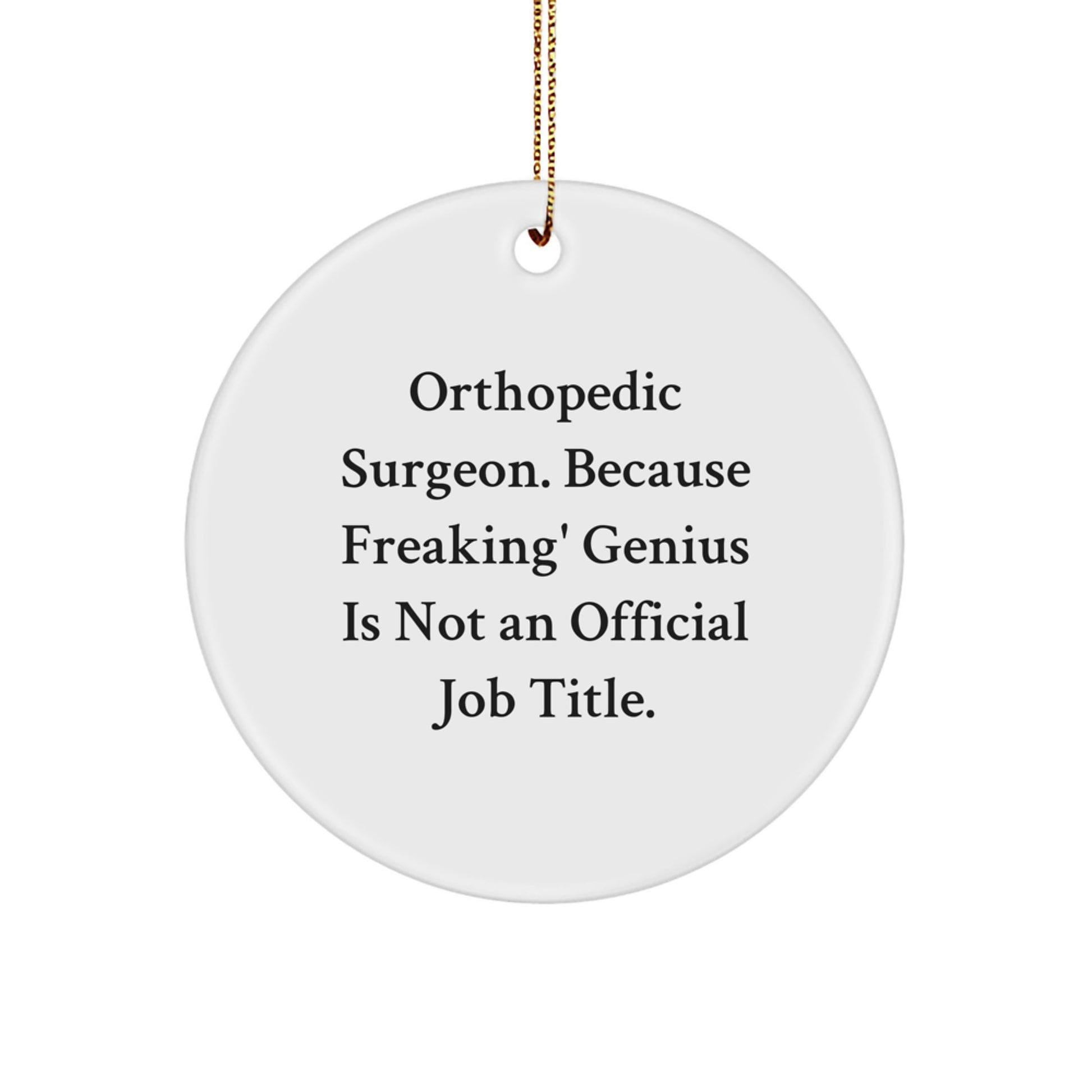 Orthopedic Surgeon Christmas Unique Gifts from Friends - Funny Quote Circle Ornament, 'Orthopedic Surgeon. Because Freaking' genius Is Not An Official Job Title.' - Image 1