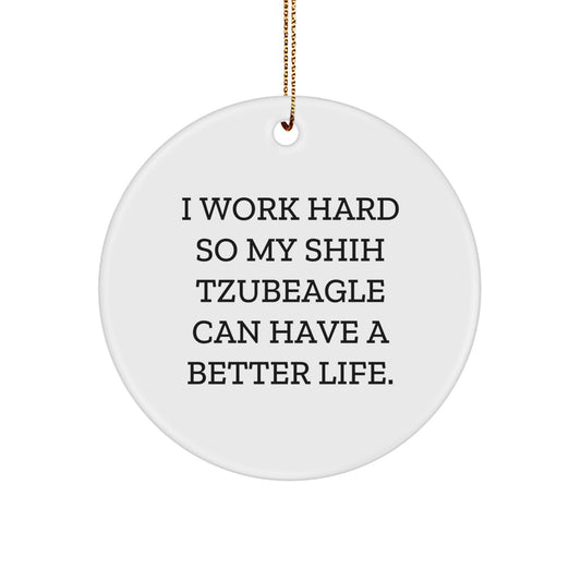 Funny Shih Tzu Dog Lover Gifts from Men to Family, Circle Ornament for Christmas Unique Decorations with 'I Work Hard So My Shih Tzubeagle Can Have A Better Life', White Color - Image 1