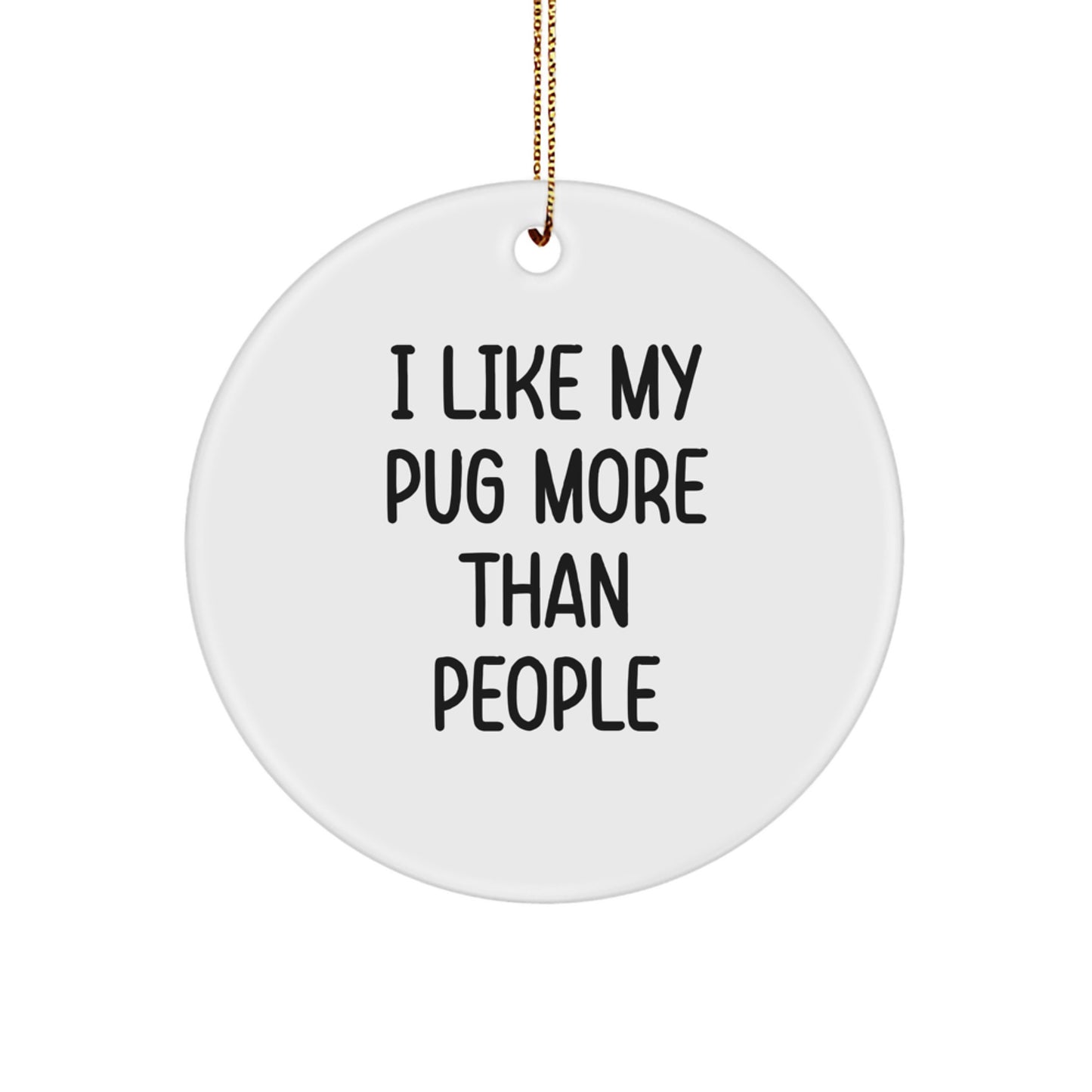 Funny Pug Dog Lover Gifts from Friends and Family for Christmas Unique Circle Ornament, 'I Like My Pug More Than People' White Circle Shaped - Image 1