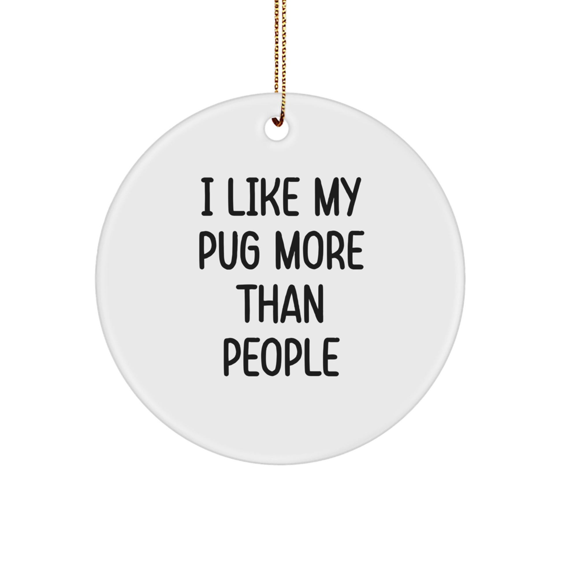 Funny Pug Dog Lover Gifts from Friends and Family for Christmas Unique Circle Ornament, 'I Like My Pug More Than People' White Circle Shaped - Image 1