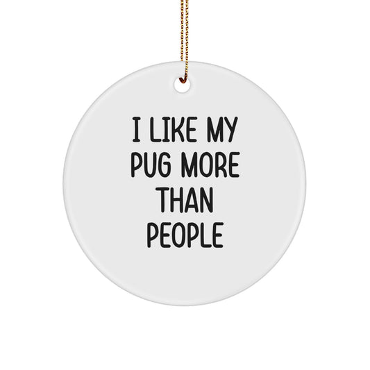 Funny Pug Dog Lover Gifts from Friends and Family for Christmas Unique Circle Ornament, 'I Like My Pug More Than People' White Circle Shaped - Image 1