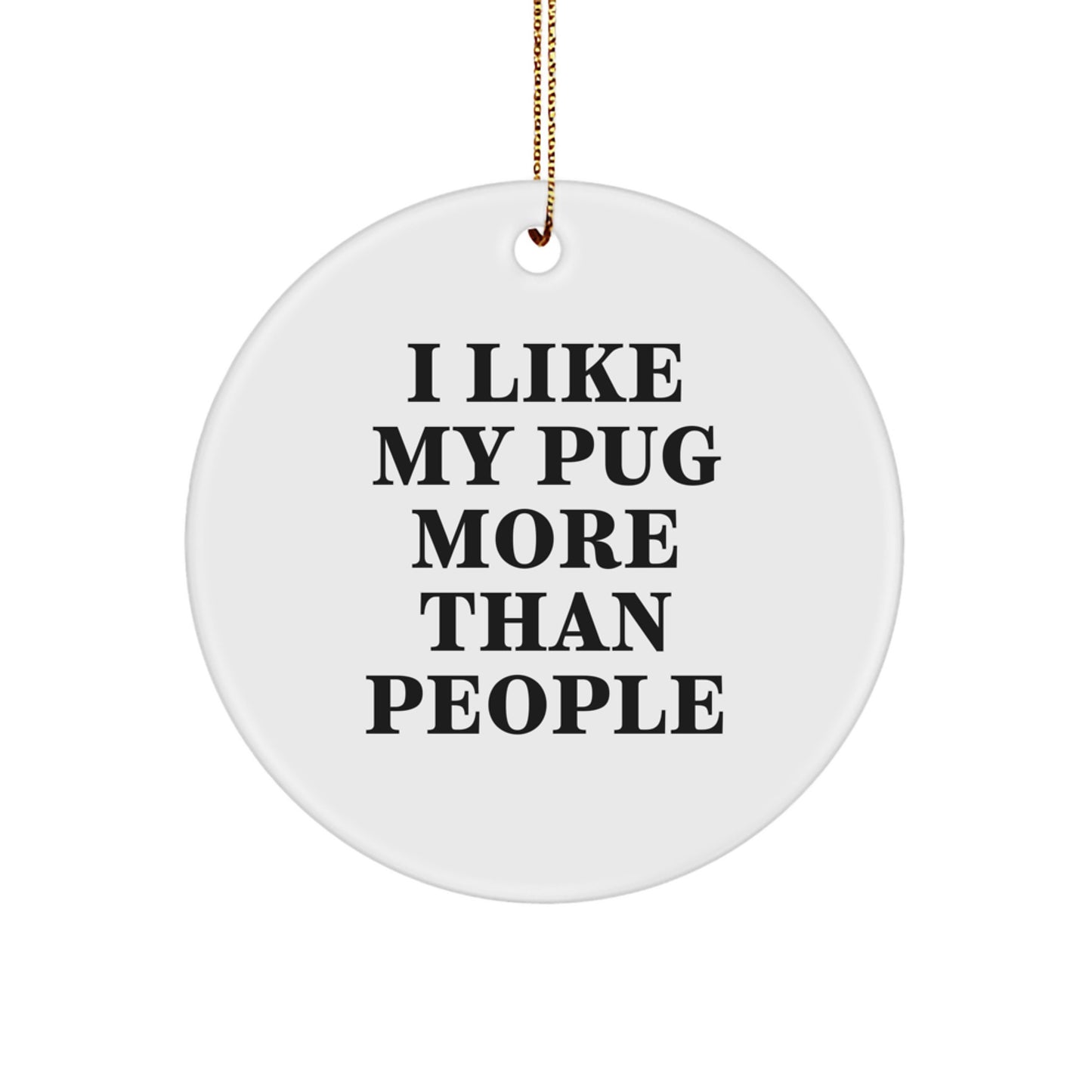 Funny Pug Dog Circle Ornament Gifts from Men to Friends for Christmas 'I Like My Pug More Than People' - Image 1