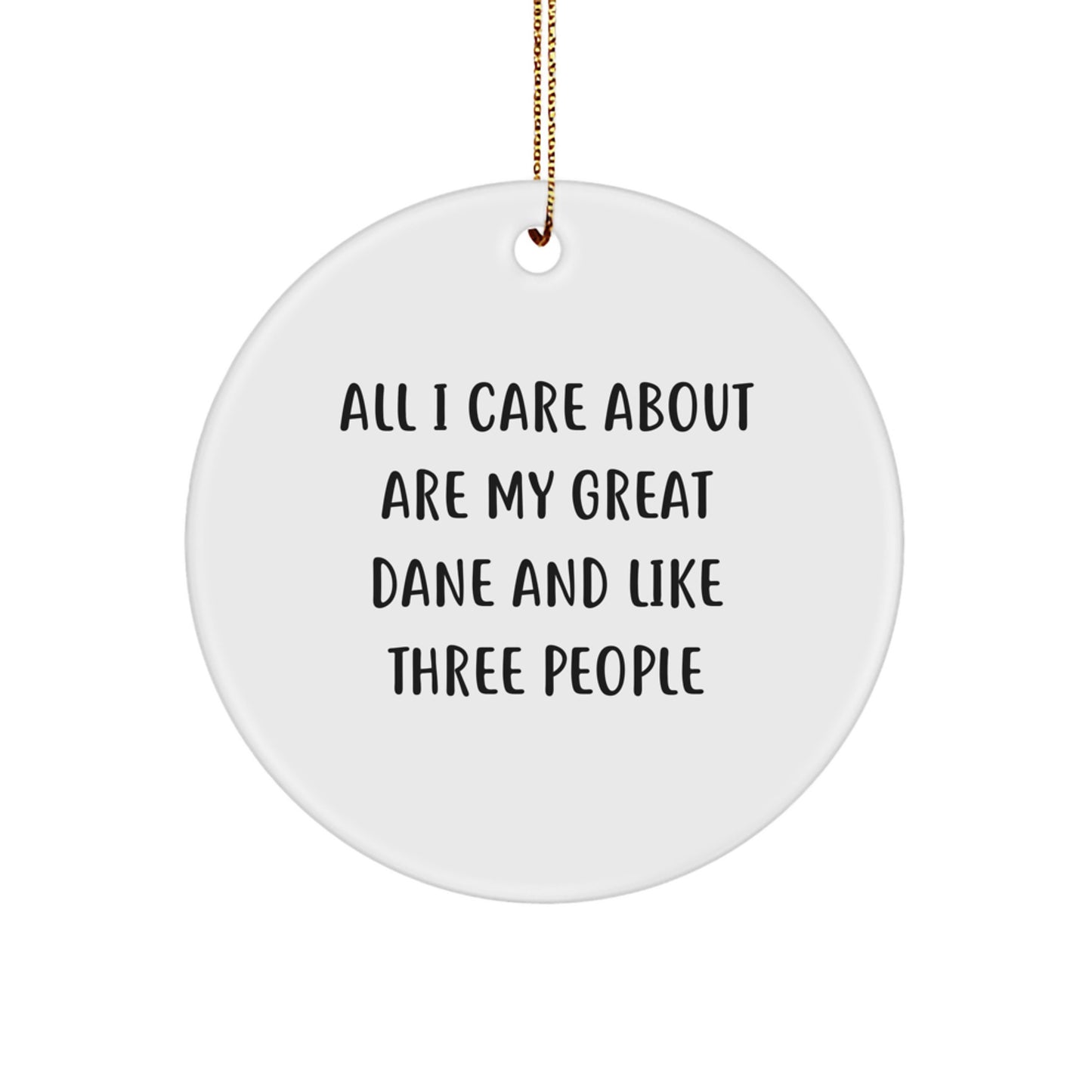 Funny Great Dane Dog Christmas Unique Gifts from Men, Women, Friends or Family, 'All I Care About Are My Great Dane And Like Three People' Circle Ornament - Image 1