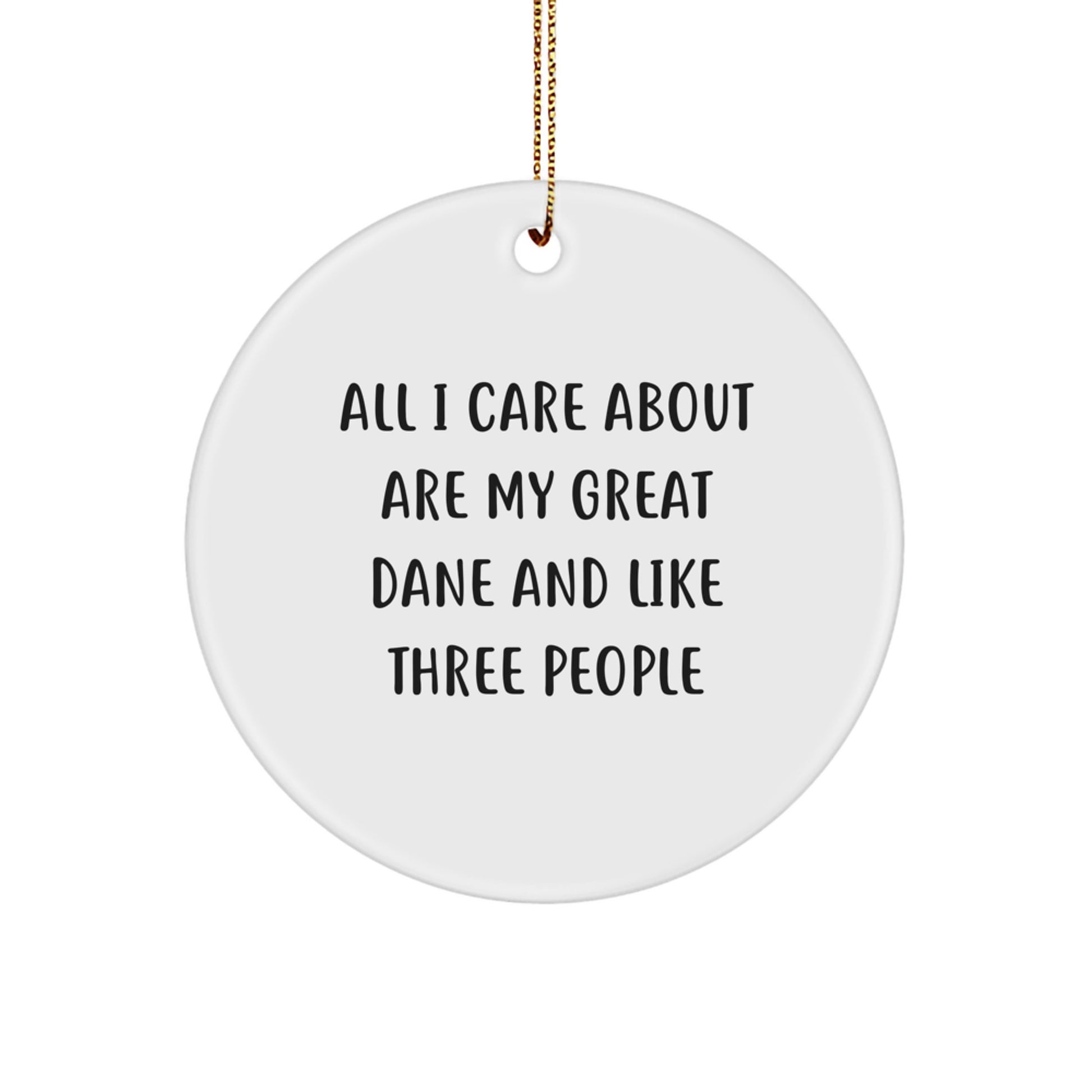 Funny Great Dane Dog Christmas Unique Gifts from Men, Women, Friends or Family, 'All I Care About Are My Great Dane And Like Three People' Circle Ornament - Image 1