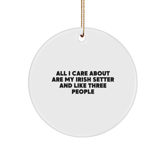 Funny Irish Setter Dog Gifts, Unique Circle Ornament, 'All I Care About Are My Irish Setter And Like Three People' Quote, Christmas Memorable Presents for Irish Setter Lovers - Image 1