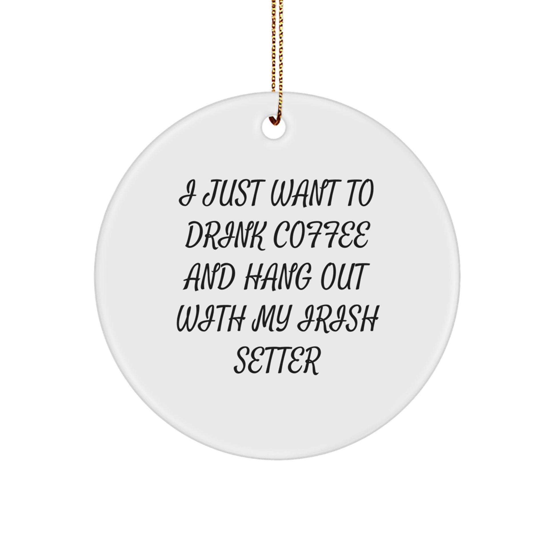 Funny Irish Setter Dog Gifts for Men, Christmas Unique Gifts, Circle Ornament Quote: I Just Want To Drink Coffee And Hang Out With My Irish Setter, Irish Setter Dog Lover Decor - Image 1