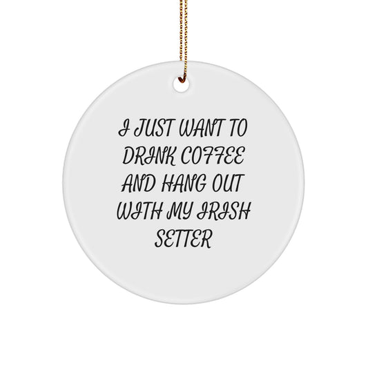 Funny Irish Setter Dog Gifts for Men, Christmas Unique Gifts, Circle Ornament Quote: I Just Want To Drink Coffee And Hang Out With My Irish Setter, Irish Setter Dog Lover Decor - Image 1