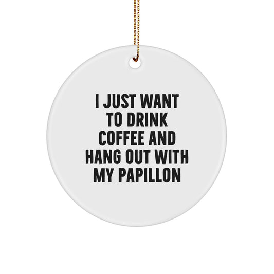 Funny Papillon Dog Lover Gifts from Friends, Circle Ornament for Christmas Unique Gifts, I Just Want To Drink Coffee And Hang Out With My Papillon - Image 1