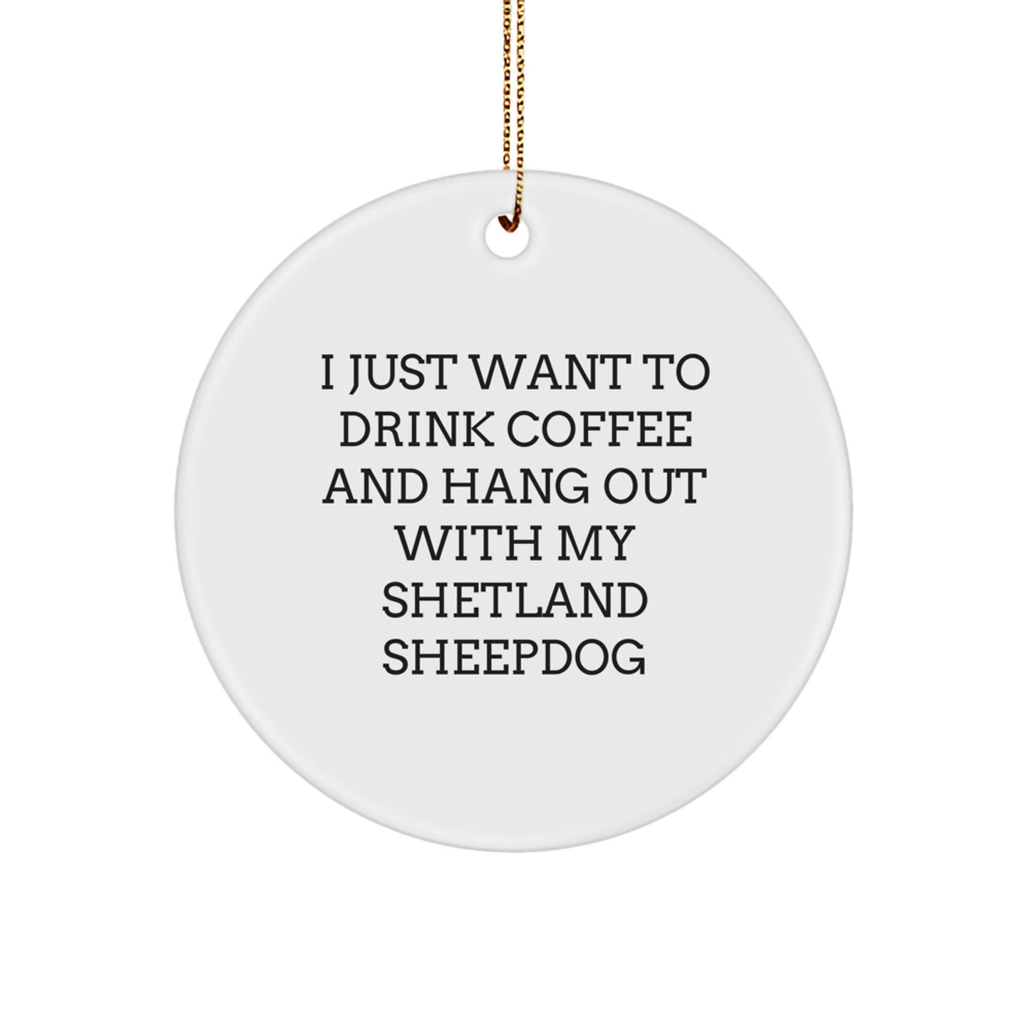 Funny Shetland Sheepdog Circle Ornament Gifts for Men Women Friends Family - 'I Just Want To Drink Coffee And Hang Out With My Shetland Sheepdog' Christmas Unique Gifts from Family - Image 1
