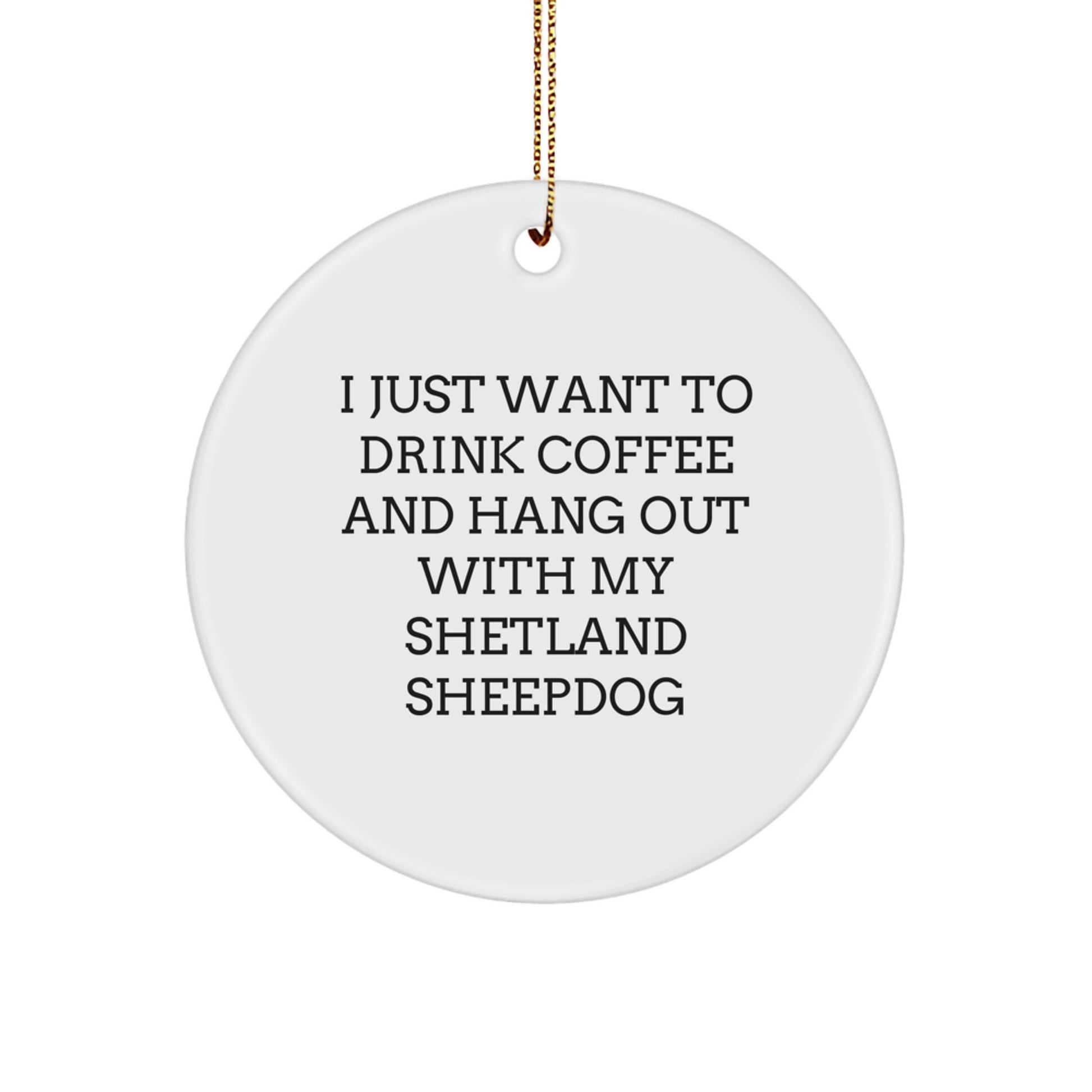 Funny Shetland Sheepdog Circle Ornament Gifts for Men Women Friends Family - 'I Just Want To Drink Coffee And Hang Out With My Shetland Sheepdog' Christmas Unique Gifts from Family - Image 1