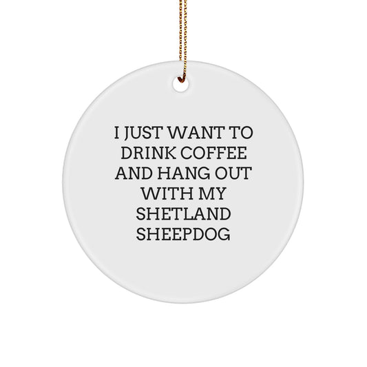 Funny Shetland Sheepdog Circle Ornament Gifts for Men Women Friends Family - 'I Just Want To Drink Coffee And Hang Out With My Shetland Sheepdog' Christmas Unique Gifts from Family - Image 1