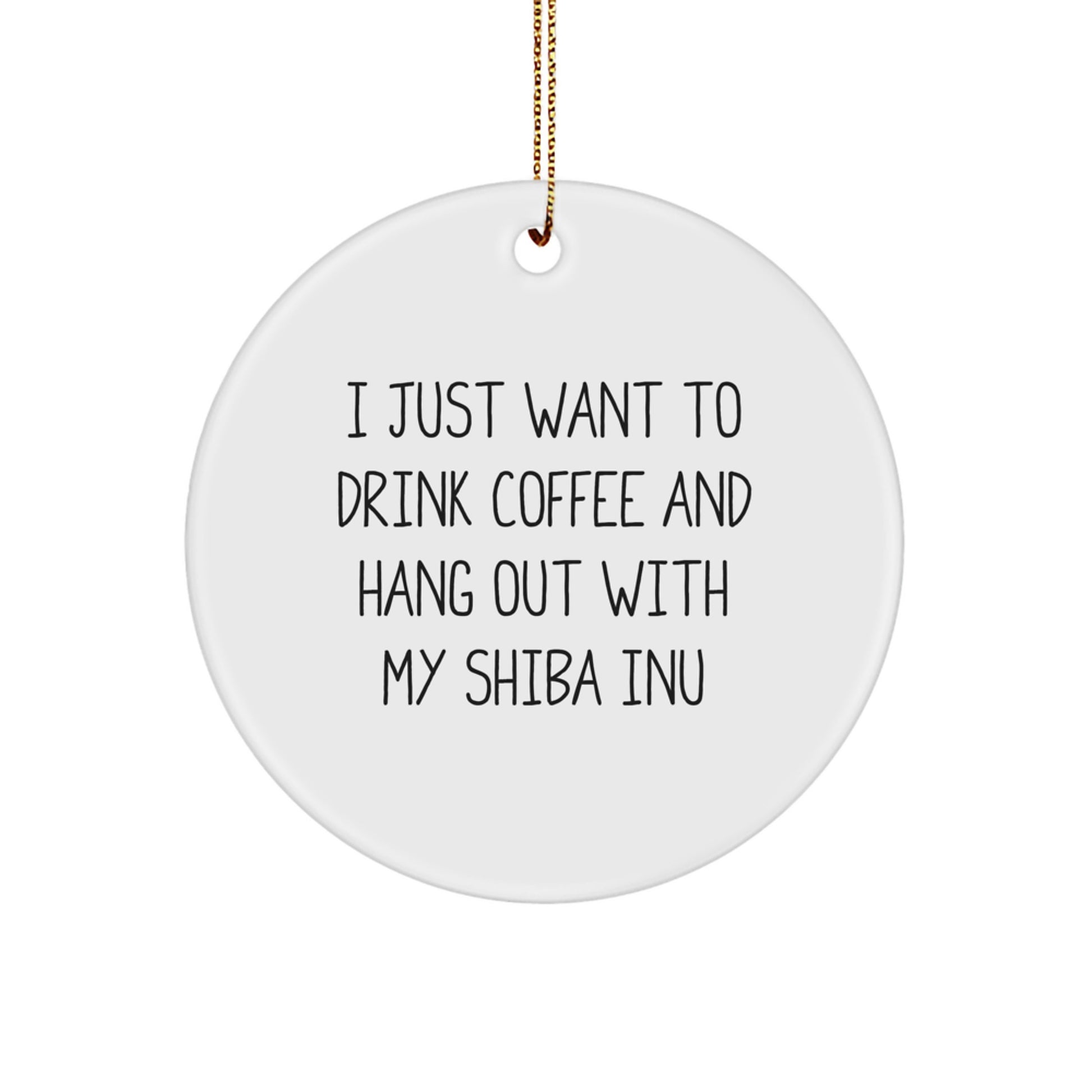 Funny Shiba Inu Dog Christmas Unique Gifts, Gifts from Men to Friends for Shiba Inu Dog Lover, 'I Just Want To Drink Coffee And Hang Out With My Shiba Inu' Quote Circle Ornament - Image 1