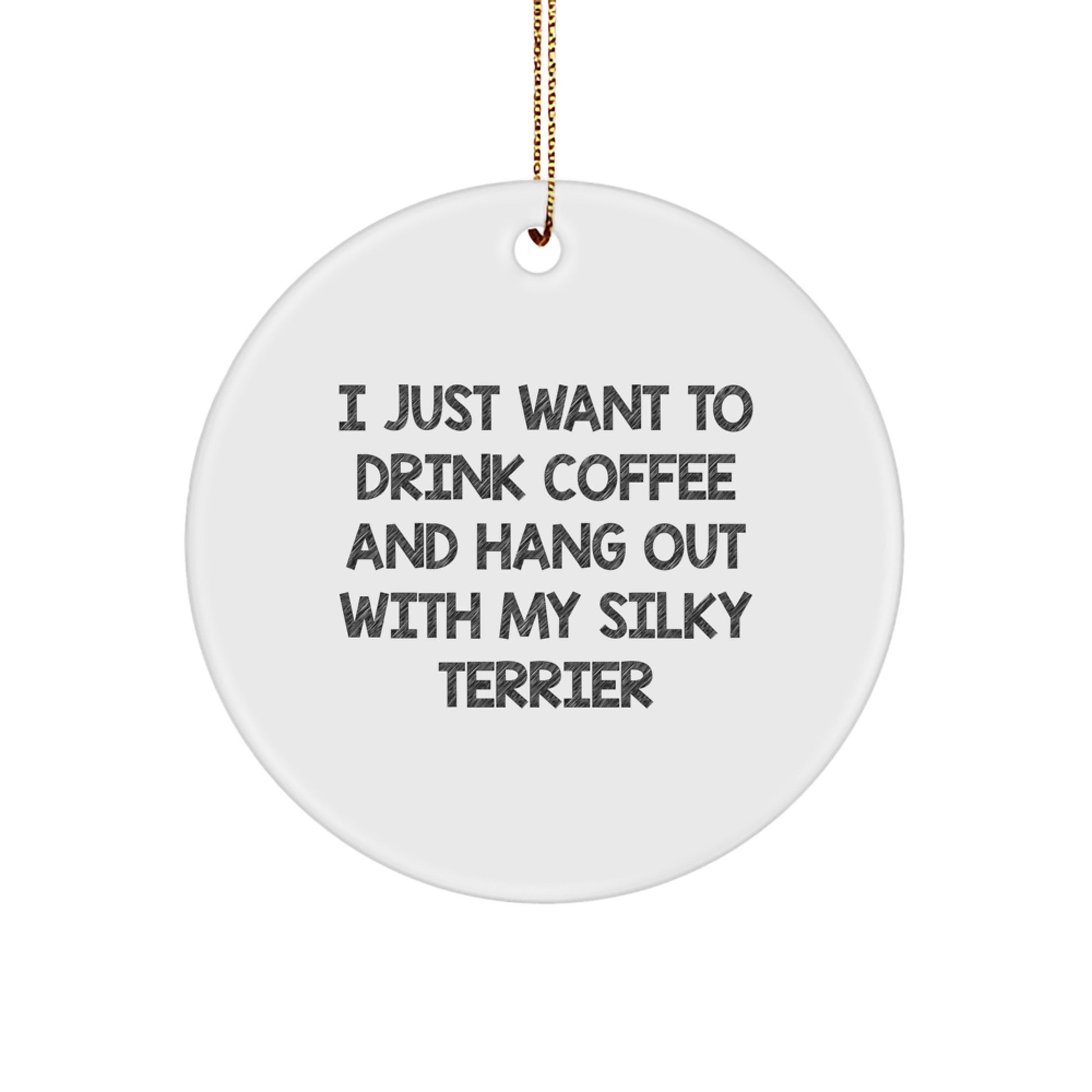 Funny Silky Terrier Dog Circle Ornament Gifts for Men Women Friends Christmas Unique Decorations, 'I Just Want To Drink Coffee And Hang Out With My Silky Terrier', Gifts from Family - Image 1