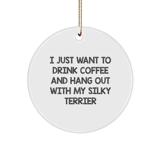 Funny Silky Terrier Dog Circle Ornament Gifts for Men Women Friends Christmas Unique Decorations, 'I Just Want To Drink Coffee And Hang Out With My Silky Terrier', Gifts from Family - Image 1