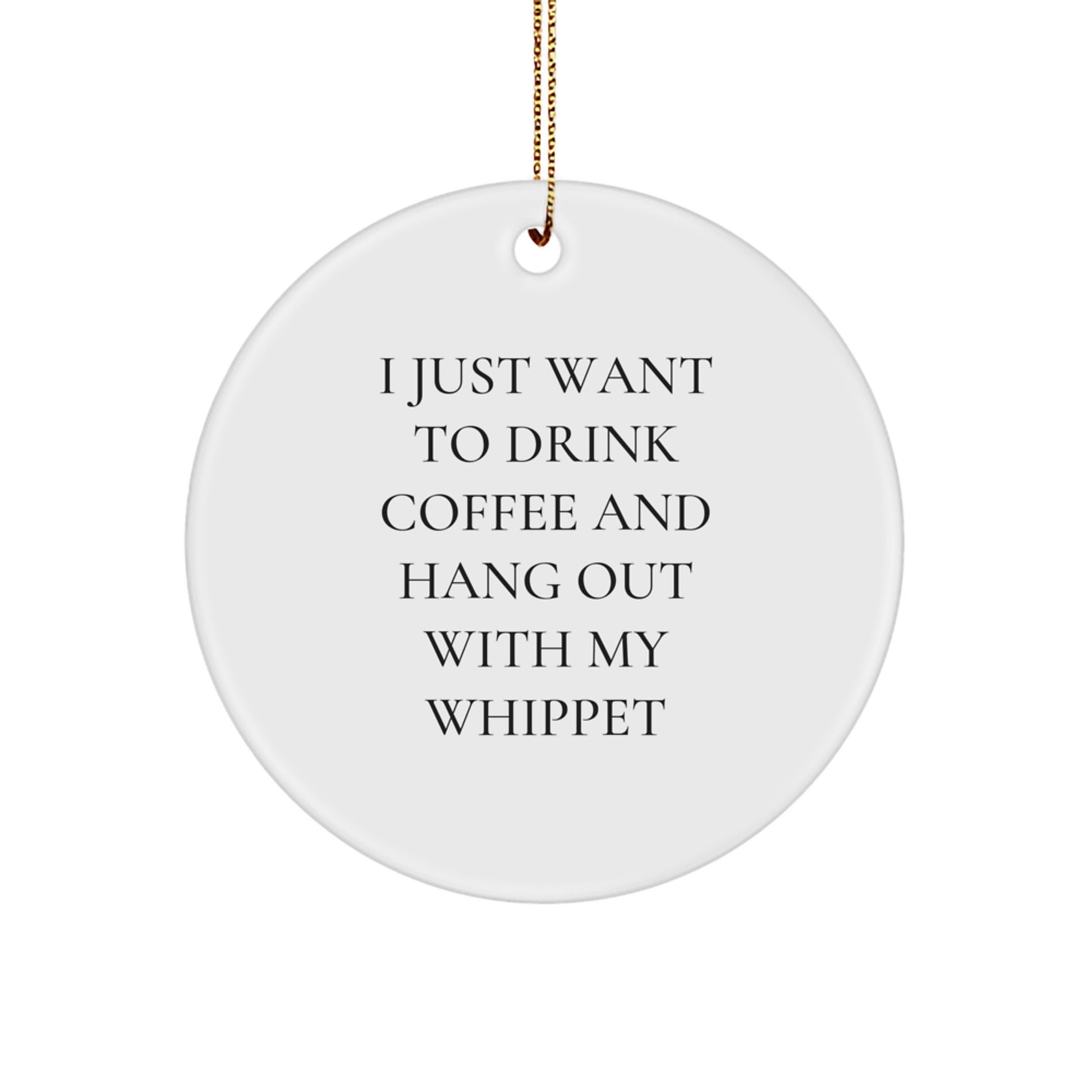 Funny Whippet Dog Gifts for Christmas, Circle Ornament with I Just Want To Drink Coffee And Hang Out With My Whippet Quote, Gifts from Friends to Whippet Dog Owners - Image 1