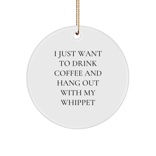 Funny Whippet Dog Gifts for Christmas, Circle Ornament with I Just Want To Drink Coffee And Hang Out With My Whippet Quote, Gifts from Friends to Whippet Dog Owners - Image 1