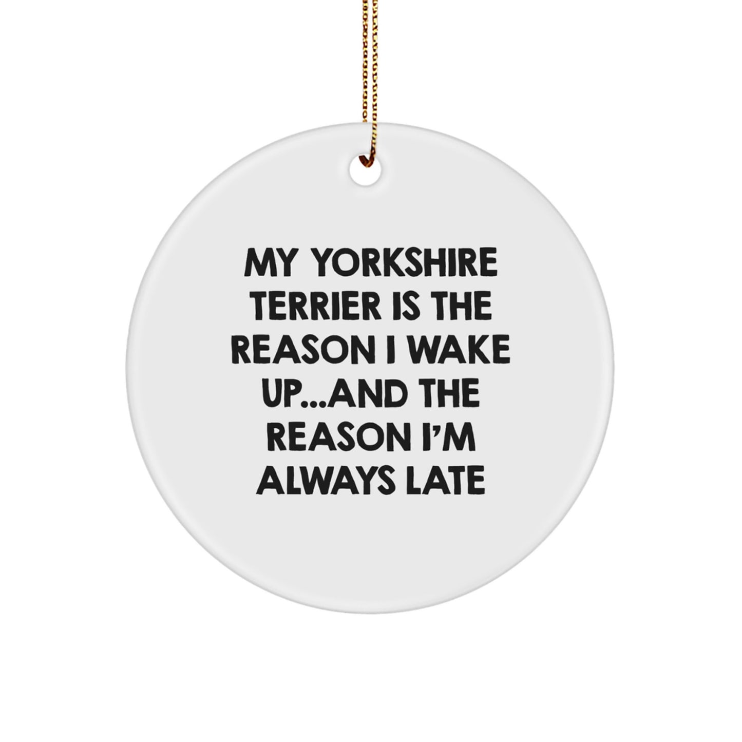 Funny Yorkshire Terrier Dog Lover Gifts from Men to Women Friends, Cute Circle Ornament for Christmas Unique Gifts, 'My Yorkshire Terrier Is The Reason I Wake Up...and The Reason I'm Always Late' - Image 1