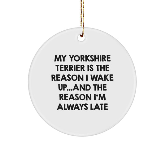Funny Yorkshire Terrier Dog Lover Gifts from Men to Women Friends, Cute Circle Ornament for Christmas Unique Gifts, 'My Yorkshire Terrier Is The Reason I Wake Up...and The Reason I'm Always Late' - Image 1