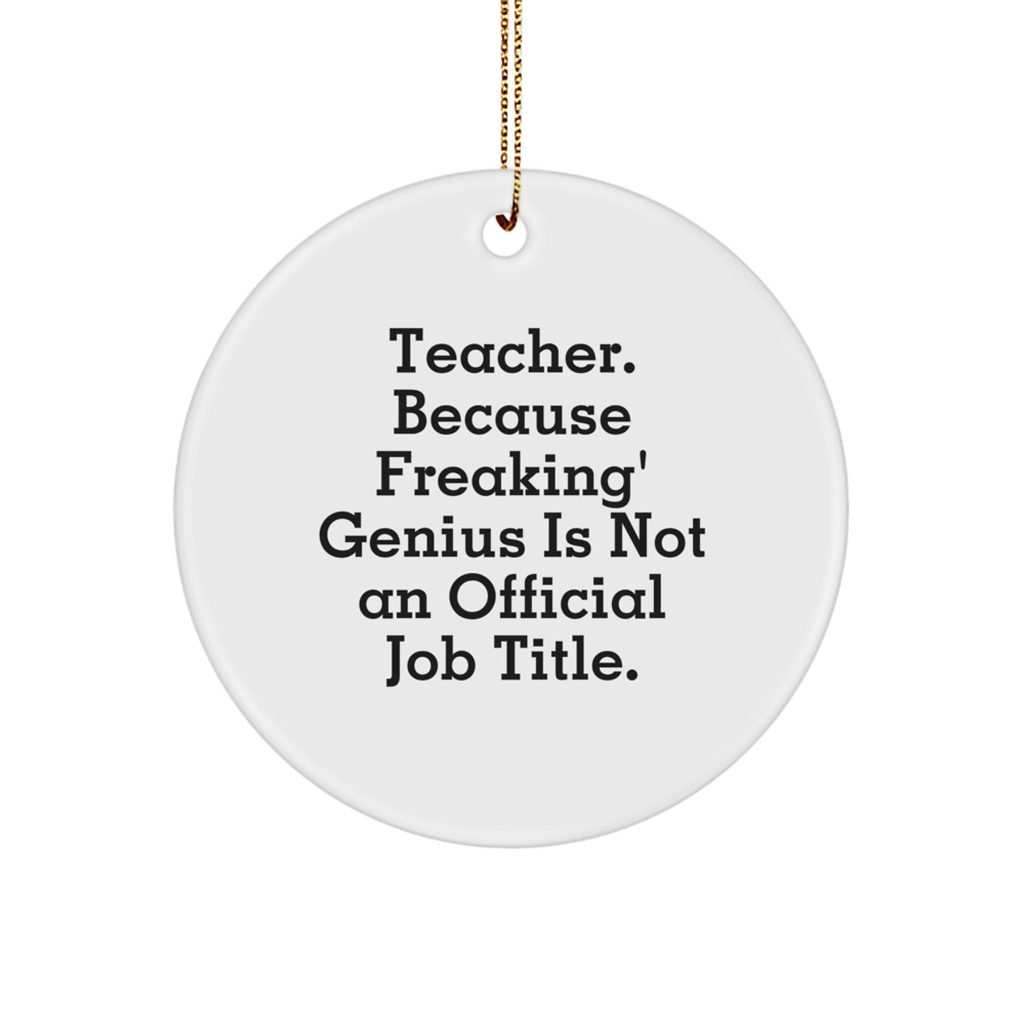 Funny Teacher Gifts from Friends, Teacher Circle Ornament, Inspirational Quote - 'Teacher. Because Freaking' genius Is Not An Official Job Title.' - Image 1