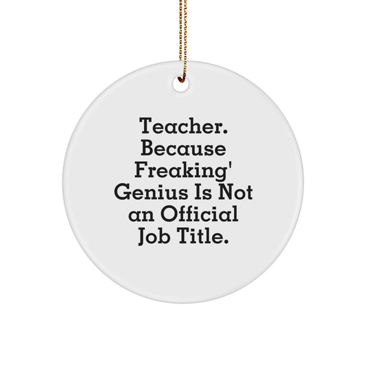 Funny Teacher Gifts from Friends, Teacher Circle Ornament, Inspirational Quote - 'Teacher. Because Freaking' genius Is Not An Official Job Title.' - Image 1