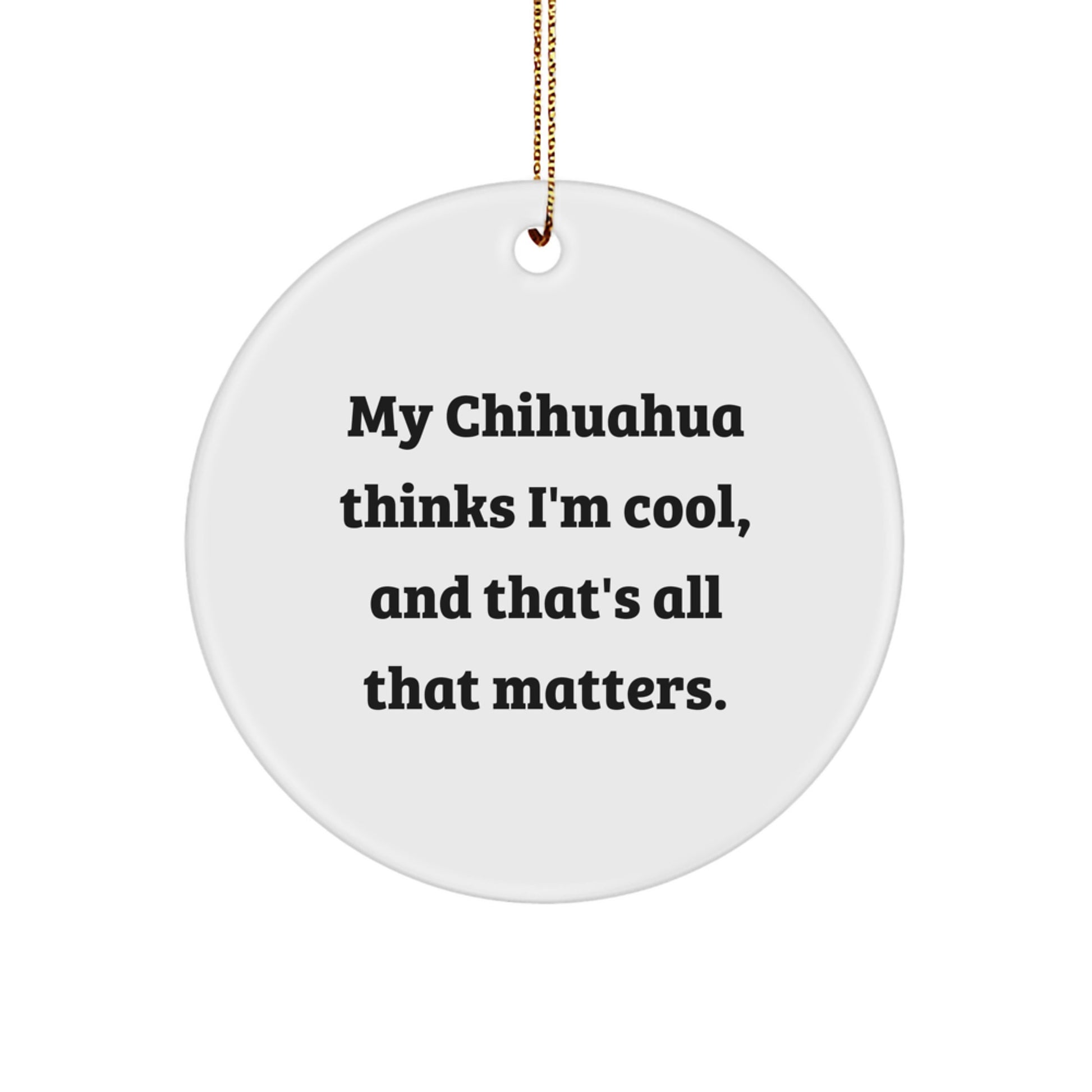 Chihuahua Dog Lover Gifts for Men, Funny Christmas Circle Ornament, 'My Chihuahua Thinks I'm Cool, And That's All That Matters', Unique Christmas Unique Gift for Family - Image 1