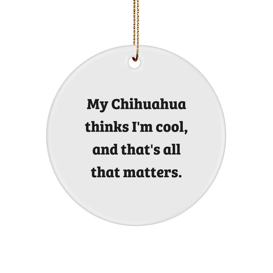 Chihuahua Dog Lover Gifts for Men, Funny Christmas Circle Ornament, 'My Chihuahua Thinks I'm Cool, And That's All That Matters', Unique Christmas Unique Gift for Family - Image 1