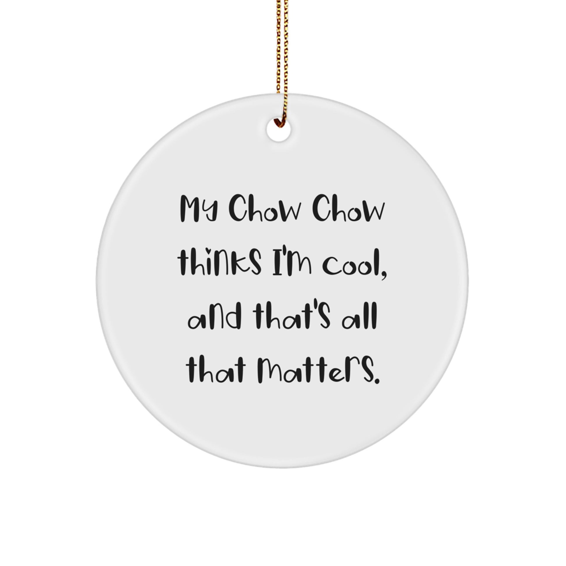 Chow Chow Dog Lover Christmas Unique Gifts from Family Friends Unique Circle Ornament 'My Chow Chow Thinks I'm Cool, And That's All That Matters.' - Image 1